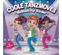 Coole TanzMoves - Malbuch für Kinder ab 6 Jahren: Das perfekte Mitbringsel zum Freude machen für kleine Tänzerinnen und Tänzer