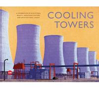 Cooling Towers: A Celebration of Sculptural Beauty, Architectural Legacy and Industrial History
