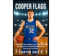 COOPER FLAGG: From Small-Town Prodigy to No. 1 NBA Draft Pick: The Journey of a Rising Basketball Star and the Future of the Game
