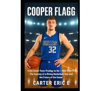 COOPER FLAGG: From Small-Town Prodigy to No. 1 NBA Draft Pick: The Journey of a Rising Basketball Star and the Future of the Game