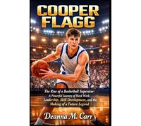 COOPER FLAGG: The Rise of a Basketball Superstar: A Powerful Journey of Hard Work, Leadership, Skill Development, and the Making of a Future Legend