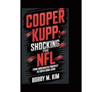 COOPER KUPP: SHOCKING THE NFL: From Underrated Prospect to Super Bowl Hero