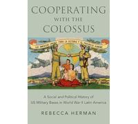 Cooperating With the Colossus: A Social and Political History of US Military Bases in World War II Latin America