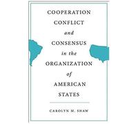Cooperation, Conflict And Consensus In The Organization Of American States
