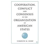 Cooperation, Conflict And Consensus In The Organization Of American States