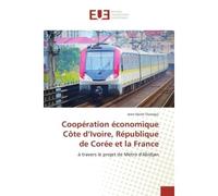 Cooperation economique cote d'Ivoire, Republique de Coree et la France A travers le projet de Metro d'Abidjan - Jean Ouangui - Universitaires Europeennes - broché - Etude