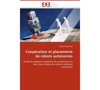 Cooperation et placements de robots autonomes Etude de quelques problèmes de coordination au sein d'une cohorte de robots mobiles et autonomes - Yoann Dieudonné - Universitaires Europeennes - broché -