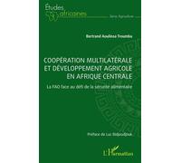 Coopération multilatérale et développement agricole en Afrique centrale La FAO face au défi de la sécurité alimentaire - Bertrand Aoulinsa Troumba - L'harmattan - broché - Etude