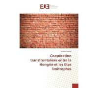 Coopération transfrontalière entre la Hongrie et les Etas limitrophes - Andrea Szekely - Universitaires Europeennes - broché - Livre