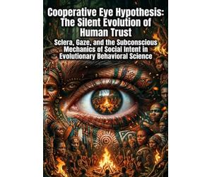 Cooperative Eye Hypothesis: The Silent Evolution of Human Trust: Sclera, Gaze, and the Subconscious Mechanics of Social Intent in Evolutionary Behavioral Science