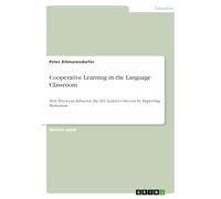 Cooperative Learning in the Language Classroom: How Peers can Influence the EFL Learner's Success by Improving Motivation