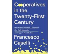 Cooperatives in the Twenty-First Century: How Worker-Managed Companies Can Curb Inequality and Support Free Markets