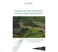 Coopérer en droit international des cours d'eau transfrontaliers État du droit et étude du cas chinois - Yue Zhao - L'harmattan - broché - Etude
