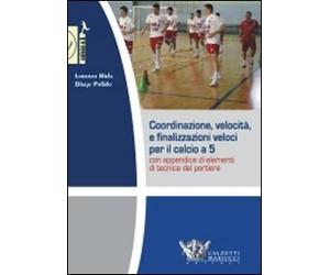 Coordinazione, velocità e finalizzazioni veloci per il calcio a 5. Con appendice di elementi di tecnica del portiere. DVD. Con libro