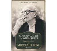 Coordonate ale imaginarului in opera lui Mircea Eliade - Gheorghe Glodeanu, Editie in limba romana