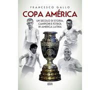 Copa América: Un secolo di storia, campioni e fùtbol in America latina