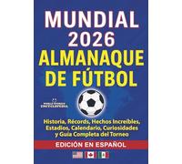 COPA MUNDIAL 2026 ALMANAQUE DE FÚTBOL: Historia, Récords, Hechos Increíbles, Estadios, Calendario, Curiosidades y Guía Completa del Torneo: EDICIÓN EN ESPAÑOL