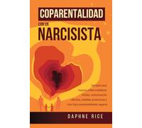COPARENTALIDAD CON UN NARCISISTA: UNA GUÍA PARA MUJERES SOBRE ESTABLECER LÍMITES, COMUNICACIÓN EFECTIVA, MEDIDAS PROTECTORAS Y CRIAR HIJOS EMOCIONALMENTE SEGUROS