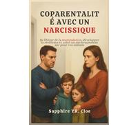 COPARENTALITÉ AVEC UN NARCISSIQUE: Se libérer de la manipulation, développer la résilience et créer un environnement sûr pour vos enfants