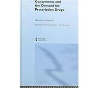 Copayments And the Demand for Prescription Drugs, Routledge International Studies in Health Economics Domenico Esposito (Auteur)