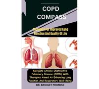 Copd Compass: Therapies For Improved Lung Function And Quality Of Life: Navigate Chronic Obstructive Pulmonary Disease (Copd) With Therapies Aimed At Enhancing Lung Function And Respiratory Well-Bein