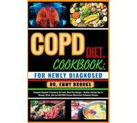 Copd Diet Cookbook: For Newly Diagnosed: Complete Beginner Procedures On Foods, Meal Plan Recipes + Healthy Lifestyle Tips To Manage, Strive, And Live Well With Chronic Obstructive Pulmonary Disease