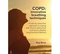 COPD: Innovative Breathing Techniques: A natural, stress-free approach to coping with chronic obstructive pulmonary disease using the Brice Method - [Version Originale] Inconnu (Auteur)