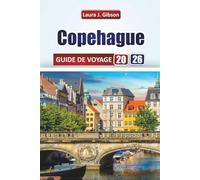 COPEHAGUE GUIDE DE VOYAGE 2026: Explorez les canaux, la cuisine locale, les musées, les quartiers, les excursions d'une journée et des conseils pratiques pour une escapade danoise inoubliable