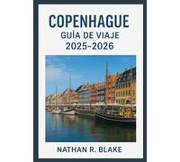 COPENHAGUE GUÍA DE VIAJE 2025-2026: Explora la capital danesa a través de la cultura, la gastronomía, el diseño y la vida cotidiana.