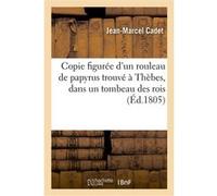 Copie figurée d'un rouleau de papyrus trouvé à Thèbes, dans un tombeau des rois Jean-Marcel Cadet (Auteur), Armand-Gaston Camus (Auteur)