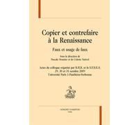 Copier Et Contrefaire À La Renaissance : Faux Et Usage De Faux - Actes Du Colloque Organisé Les 29, 30 Et 31 Octobre 2009, Université Paris I-Panthéon-Sorbonne