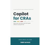 Copilot for CRAs: Work Faster with Microsoft 365 Copilot Without Crossing the Line: A Field Guide for Clinical Research Associates