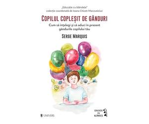 Copilul coplesit de ganduri - Serge Marquis