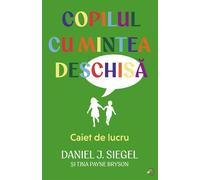 Copilul cu mintea deschisa. Caiet de lucru - Daniel J. Siegel, Tina Payne Bryson, Editie in limba romana