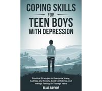 Coping Skills for Teen Boys with Depression: Practical Strategies to Overcome Worry, Sadness, and Anxiety, Build Confidence, and manage Feelings in Teenage Years