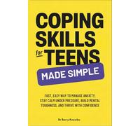 Coping Skills for Teens Made Simple: Fast, Easy Way to Manage Anxiety, Stay Calm Under Pressure, Build Mental Toughness, and Thrive with Confidence