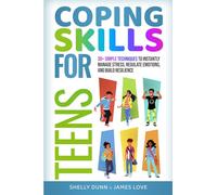 Coping Skills for Teens: Simple Techniques to Instantly Manage Stress, Regulate Emotions, and Build Resilience
