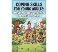 Coping Skills for Young Adults: Master Stress & Anxiety in a Hectic World: Practical Tools to Build Resilience, Overcome Overthinking, Manage Emotions, and Thrive in Everyday Life