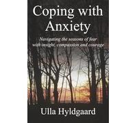 Coping with Anxiety: Navigating the seasons of fear with insight, compassion and courage