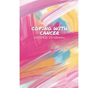 Coping with Cancer Guided Journal: Daily Writing Prompts to Process Emotions, Find Strength, and Heal Through the Cancer Journey Gift