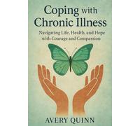 Coping with Chronic Illness: Navigating Life, Health, and Hope with Courage and Compassion