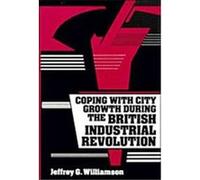 Coping With City Growth During the British Industrial Revolution Jeffrey, G. Williamson (Auteur)