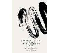 Coping with Grief in Everyday Life: The Weekly Planner for the Grieving
