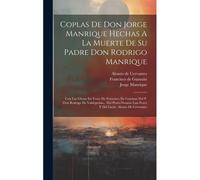 Coplas De Don Jorge Manrique Hechas A La Muerte De Su Padre Don Rodrigo Manrique: Con Las Glosas En Verso De Francisco De Guzman Del P. Don Rodrigo De