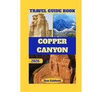 Copper Canyon Travel Guide: Journey Through The Heart Of Mexico’s Natural Wonder