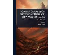 Copper Deposits Of The Tyrone District, New Mexico, Issues 122-125
