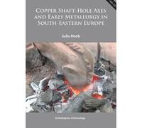 Copper Shaft-Hole Axes and Early Metallurgy in South-Eastern Europe - [Version Originale] Julia Heeb (Auteur)