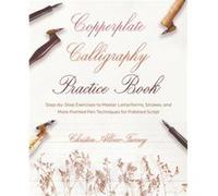 Copperplate Calligraphy Practice Book: Step-by-Step Exercises to Master Letterforms, Strokes, and More Pointed Pen Techniques for Polished Script