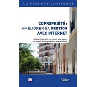 Copropriété : Améliorer Sa Gestion Avec Internet - Utiliser Internet À Bon Escient Pour Gagner Du Temps, De L'argent Et Être Mieux Informé