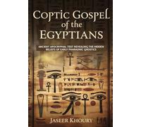 Coptic Gospel of the Egyptians: Ancient Apocryphal Text Revealing the Hidden Beliefs of Early Pharaonic Gnostics